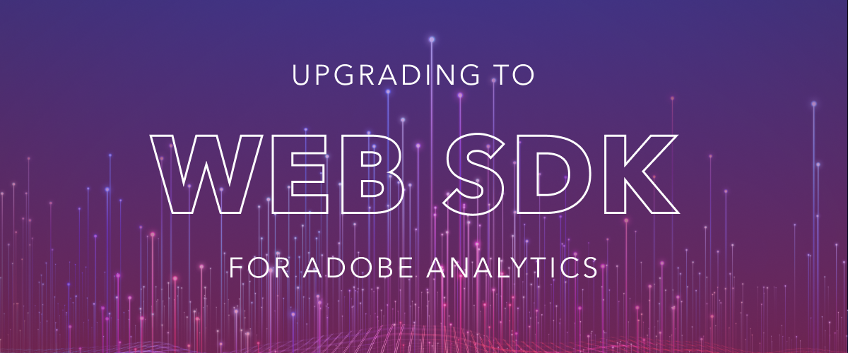 Upgrading to the Web SDK for Adobe Analytics